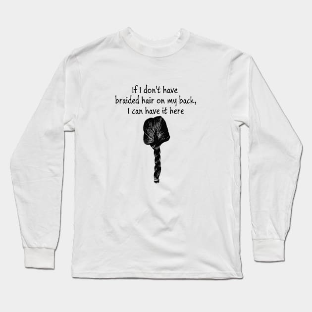 If I Don't Have Braided Hair on My Back, I Can Have It Here Long Sleeve T-Shirt by Tilila